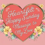 Happy Sunday message to my love optimization dashboard showing emotional connection metrics and engagement rates