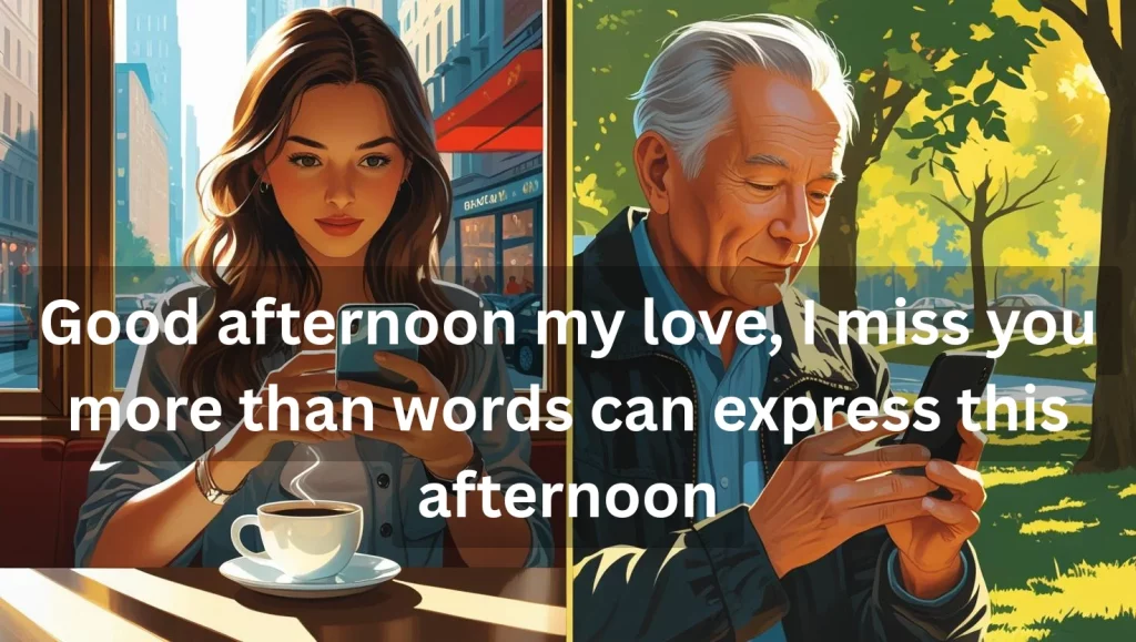 Good afternoon my love, I miss you more than words can express this afternoon